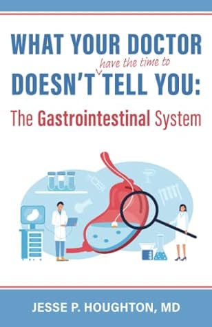 What Your Doctor Doesn't (Have the Time to) Tell You: The Gastrointestinal System