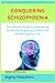Conquering Schizophrenia: T...