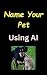 Name Your Pet Using AI - Le...