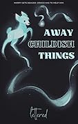 Away Childish Things
