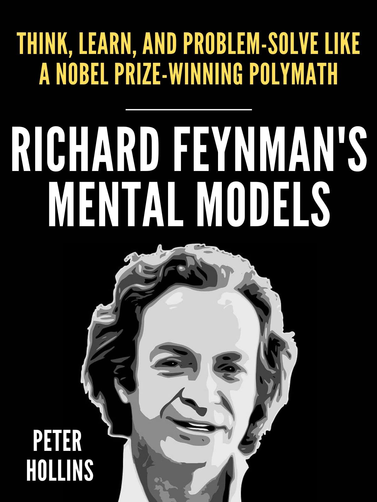 Richard Feynman’s Mental Models: How to Think, Learn, and Problem-Solve Like a Nobel Prize-Winning Polymath (Learning how to Learn Book 8)