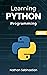 Beginning Python Programming: A Step-By-Step Gentle Guide to Learn Python for Beginners (Code With Nathan)