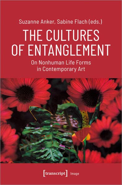 The Cultures of Entanglement: On Nonhuman Life Forms in Contemporary Art (Human-Animal Studies)