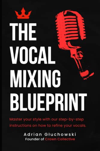 The Vocal Mixing Blueprint: A Comprehensive Guide to Professional Vocal Mixing Techniques (Paperback)