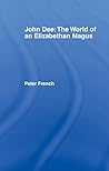 John Dee: The World of the Elizabethan Magus John Dee: The World of the Elizabethan Magus