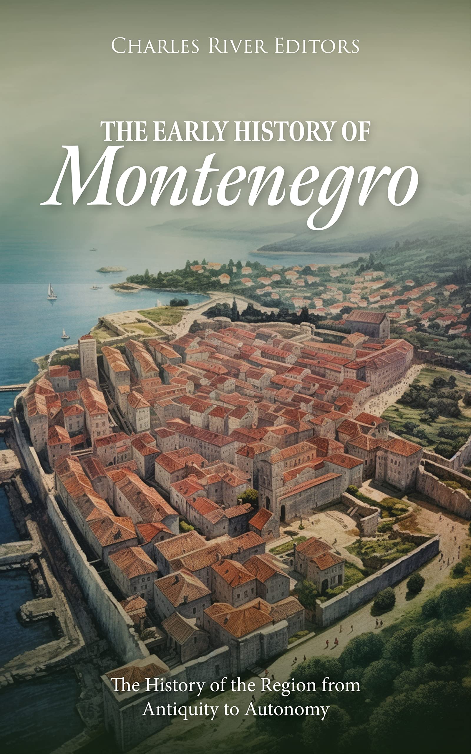 The Early History of Montenegro: The History of the Region from Antiquity to Autonomy (Kindle Edition)
