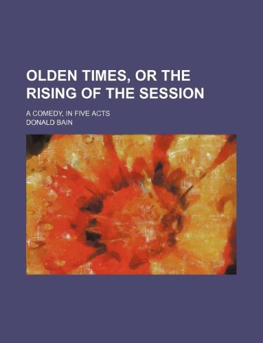 Olden times, or The rising of the session; a comedy, in five acts (Paperback)