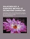 Solar biology, a scientific method of delineating character; diagnosing disease dertermining mental physical, and business qualifications, conjugal adaptability, etc., etc., from date of birth