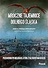 Mroczne tajemnice Dolnego Śląska. Przewodnik po miejscach, które żyją sekretami do dziś