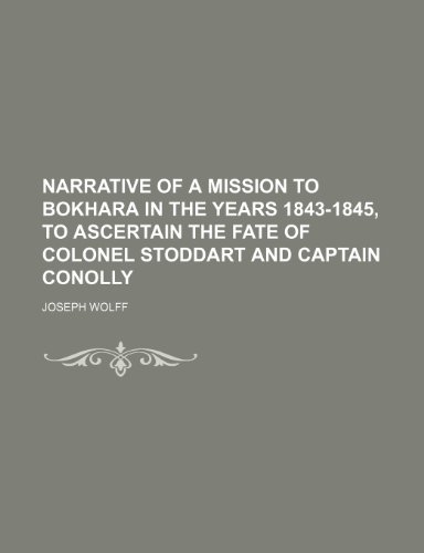Narrative of a Mission to Bokhara in the Years 1843-1845, to Ascertain the Fate of Colonel Stoddart and Captain Conolly (Paperback)
