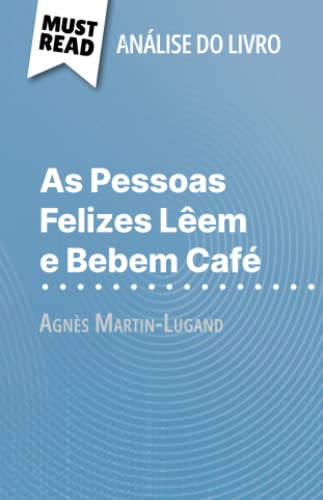 As Pessoas Felizes Lêem e Bebem Café de Agnès Martin-Lugand (Análise do livro): Análise completa e resumo pormenorizado do trabalho (Portuguese Edition)
