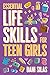Essential Life Skills for Teen Girls: A Guide to Managing Your Home, Health, Money, and Routine for an Independent Life (Practical Life Skills Gift Books ... Perfect for Birthdays or Christmas Book 1)