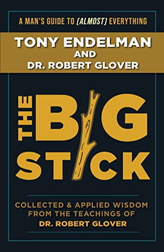 The Big Stick: Collected and Applied Wisdom from the Teachings of Dr. Robert Glover (Kindle Edition)