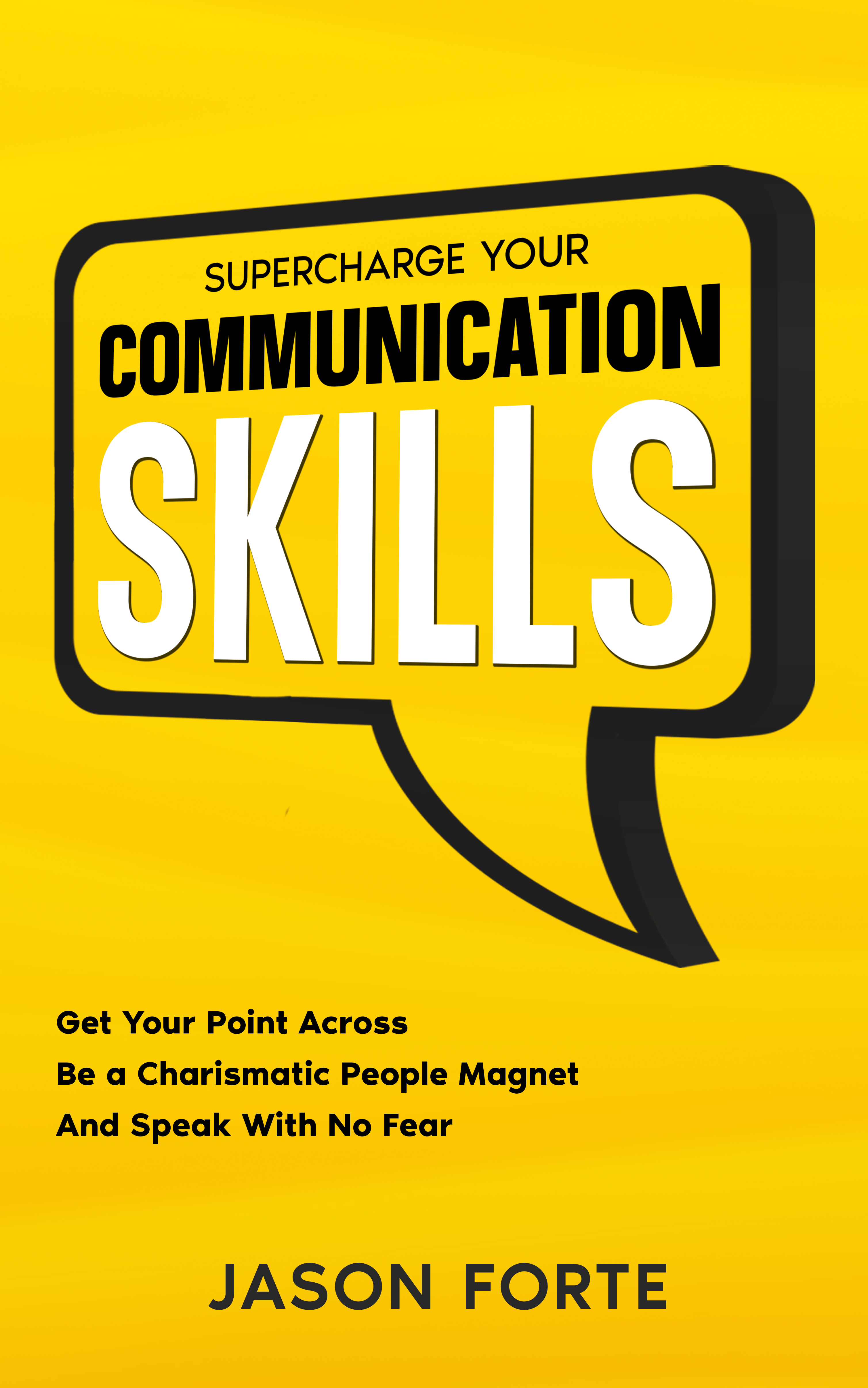 Supercharge Your Communication Skills: Get Your Point Across, Be a Charismatic People Magnet, and Speak With No Fear