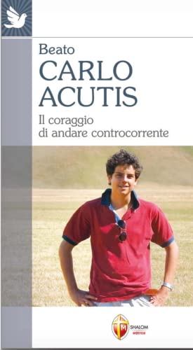 Carlo Acutis. Il coraggio di andare controcorrente (Italian Edition)