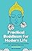 Practical Buddhism for Modern Life: Key Buddhist Teachings to Help Women Get Through Their Days