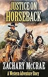 Justice on Horseback: A Classic Western Adventure Justice on Horseback: A Classic Western Adventure
