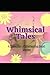 Whimsical Tales: A Collecti...