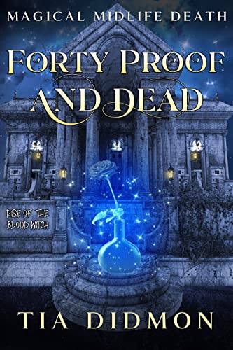 Forty Proof and Dead (Rise of the Blood Witch; Magical Midlife Death #2)