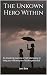 The Unknown Hero Within: An...