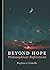 Beyond Hope: Philosophical Reflections