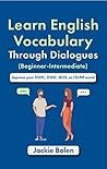 Learn English Vocabulary Through Dialogues (Beginner-Intermediate): Improve your TOEFL, TOEIC, IELTS, or CELPIP Score (English Made Easy For Beginners)