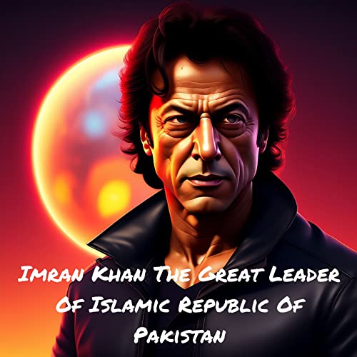 Imran Khan "The Great Leader Of Islamic Republic Ok Pakistan" (Kindle Edition)