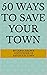50 Ways to Save Your Town