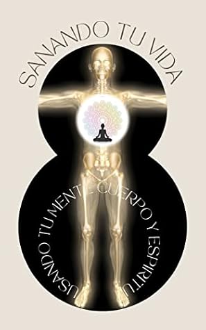 Sanando Tu Vida : Conectando Mente , Cuerpo Y Espiritu (Metodo De Sanacion Con La Luz nº 2) (Spanish Edition)