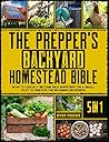 The Prepper's Backyard Homestead Bible: [5 in 1] How to Quickly Become Self-Sufficient on a Small Plot to Survive the Incoming Recession