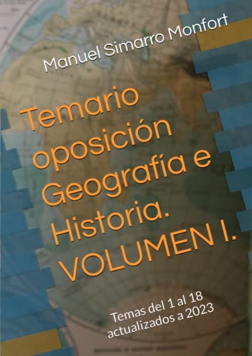 Temario oposición Geografía e Historia. VOLUMEN I.: Los 72 temas actualizados a 2023 (Spanish Edition)