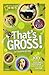 That's Gross!: Icky Facts T...