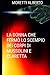 LA DONNA CHE FERMO' LO SCEMPIO DEI CORPI DI MUSSOLINI E CLARETTA by Alberto Moretti