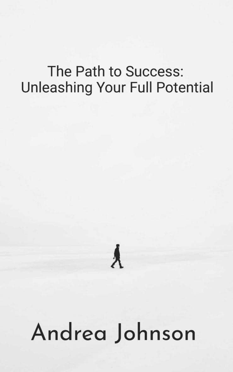 The Path to Success: Unleashing Your Full Potential: A Guide Book for Men (Kindle Edition)