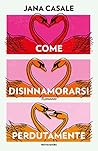 Come disinnamorarsi perdutamente by Jana Casale