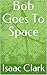 Bob Goes To Space
