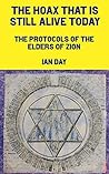 The Hoax That is Still Alive Today: The Protocols of the Elders of Zion The Hoax That is Still Alive Today: The Protocols of the Elders of Zion