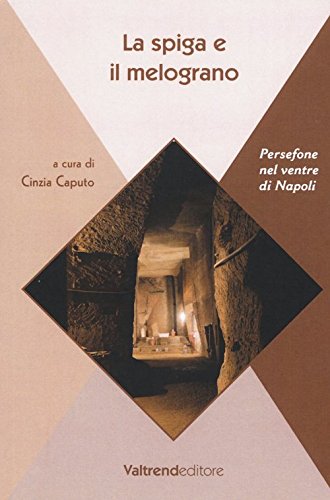 La Spiga e il Melograno. Persefone nel Ventre di Napoli. (Paperback)
