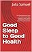 Good Sleep to Good Health : The Ultimate Guide on how to improve your Sleep schedule to your Healthy and Wealthy Living from most famous Researchers