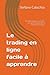 Le trading en ligne facile à apprendre: Comment devenir un trader en ligne et apprendre à investir avec succès (French Edition)