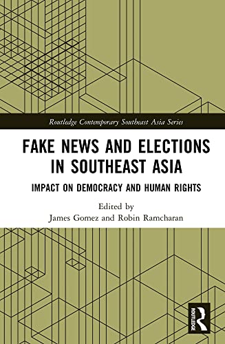 Fake News and Elections in Southeast Asia: Impact on Democracy and Human Rights (Routledge Contemporary Southeast Asia Series)