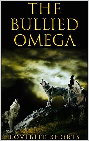 The Bullied Omega: Rejected Mate ~ Reverse Harem