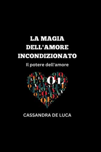 LA MAGIA DELL'AMORE INCONDIZIONATO: Il potere dell'amore (Italian version of Lasting Love & Relationship Tips: Consigli per l'amore duraturo e le relazioni in italiano) (Italian Edition)