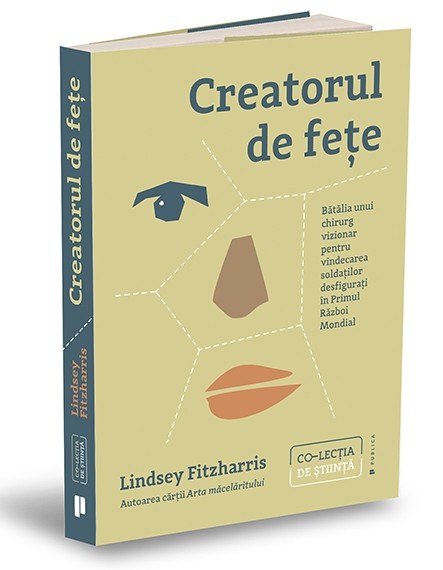 Creatorul de fețe: Bătălia unui chirurg vizionar pentru vindecarea soldaților desfigurați în Primul Război Mondial