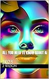 All You Need To Know About AI: 2023