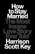 How to Stay Married: The Most Insane Love Story Ever Told 