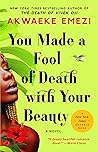You Made a Fool of Death with Your Beauty by Akwaeke Emezi