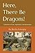Here, There Be Dragons!: A ...