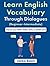 Learn English Vocabulary Through Dialogues (Beginner-Intermediate): Improve your TOEFL, TOEIC, IELTS, or CELPIP Score (English Made Easy For Beginners)
