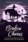 Broken Chains: A Personal Journey of Trauma, Survival, Faith, and Redemption Broken Chains: A Personal Journey of Trauma, Survival, Faith, and Redemption